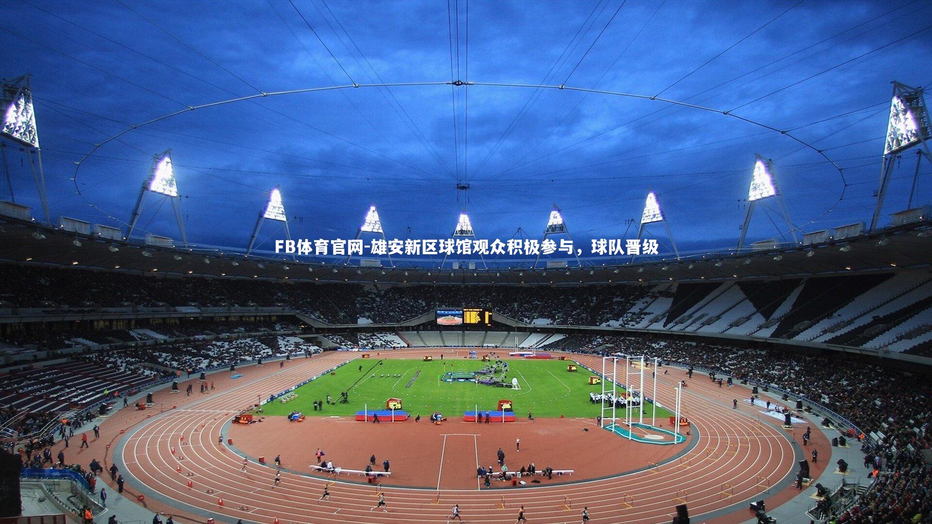 FB体育官网-雄安新区球馆观众积极参与，球队晋级